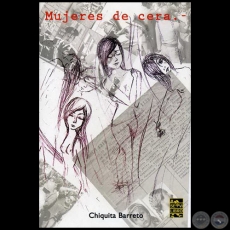 MUJERES DE CERA - Obra de CHIQUITA BARRETO - Ao 2009